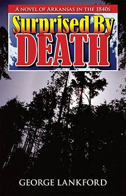 Surprised by Death: A Novel of Arkansas in the 1840s by Lankford, George