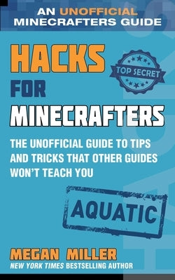 Hacks for Minecrafters: Aquatic: The Unofficial Guide to Tips and Tricks That Other Guides Won't Teach You by Miller, Megan