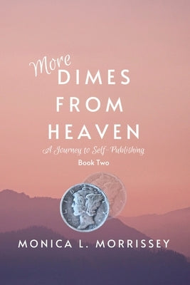 More Dimes From Heaven: A Journey to Self-Publishing by Morrissey, Monica L.