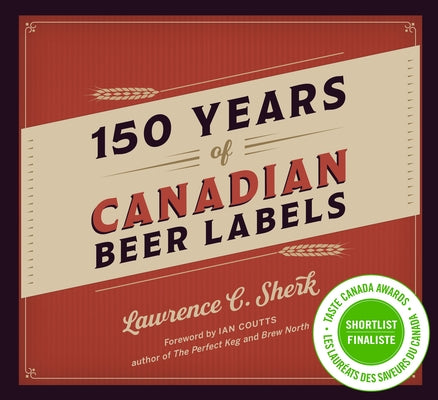150 Years of Canadian Beer Labels by Sherk, Lawrence C.