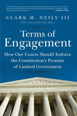 Terms of Engagement: How Our Courts Should Enforce the Constitution's Promise of Limited Government by Neily III, Clark M.