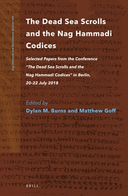 The Dead Sea Scrolls and the Nag Hammadi Codices: Selected Papers from the Conference "The Dead Sea Scrolls and the Nag Hammadi Codices" in Berlin, 20 by Burns, Dylan M.