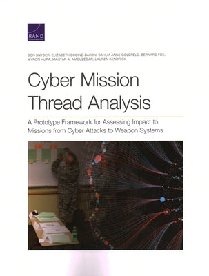 Cyber Mission Thread Analysis: A Prototype Framework for Assessing Impact to Missions from Cyber Attacks to Weapon Systems by Snyder, Don
