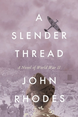 A Slender Thread: A Novel of World War II by Rhodes, John