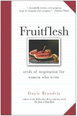 Fruitflesh: Seeds of Inspiration for Women Who Write by Brandeis, Gayle