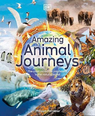 Amazing Animal Journeys: The Most Incredible Migrations in the Natural World by Forrester, Philippa