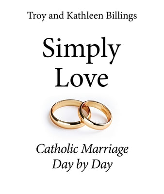 Simply Love: Catholic Marriage Day by Day by Billings, Troy And Kathleen