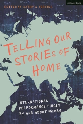 Telling Our Stories of Home: International Performance Pieces by and about Women by Perkins, Kathy A.