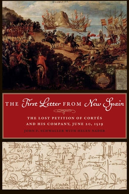 The First Letter from New Spain: The Lost Petition of Cortés and His Company, June 20, 1519 by Schwaller, John F.