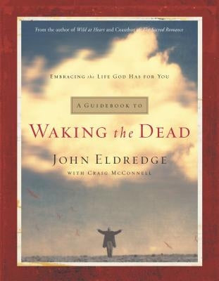 A Guidebook to Waking the Dead: Embracing the Life God Has for You by Eldredge, John