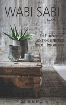 Wabi Sabi: The Philosophy of Achieving Perfection Through Imperfection by Molin, Samuel
