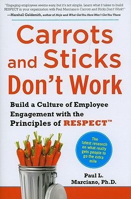 Carrots and Sticks Don't Work: Build a Culture of Employee Engagement with the Principles of Respect by Marciano, Paul