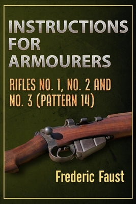 Instructions for Armourers: Rifles No. 1, No.2 and No. 3 (Pattern 14) by Faust, Frederic