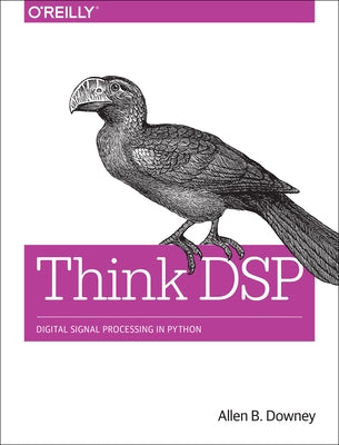 Think DSP: Digital Signal Processing in Python by Downey, Allen