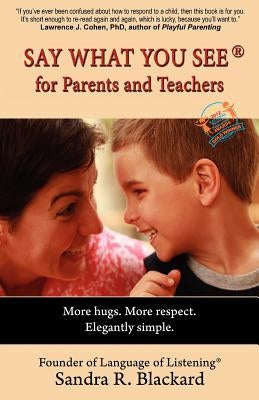 SAY WHAT YOU SEE For Parents and Teachers: More hugs. More respect. Elegantly simple. by Blackard, Sandra R.