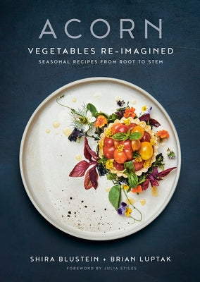 Acorn: Vegetables Re-Imagined: Seasonal Recipes from Root to Stem by Blustein, Shira