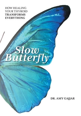 Slow Butterfly: How Healing Your Thyroid Transforms Everything by Gajjar, Amy
