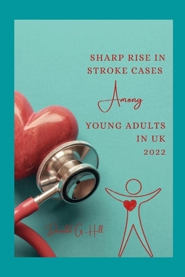 Sharp rise in stroke cases among young adults in UK 2022 by G. Hill, Donald