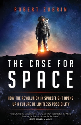 The Case for Space: How the Revolution in Spaceflight Opens Up a Future of Limitless Possibility by Zubrin, Robert