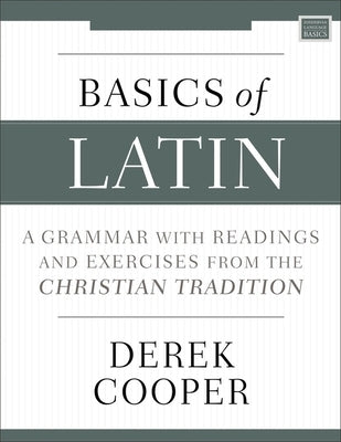 Basics of Latin: A Grammar with Readings and Exercises from the Christian Tradition by Cooper, Derek