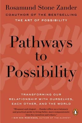 Pathways to Possibility: Transforming Our Relationship with Ourselves, Each Other, and the World by Zander, Rosamund Stone