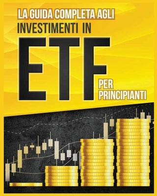 La Guida Completa agli Investimenti in ETF per Principianti by Toscani, Piero