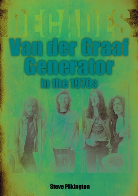 Van Der Graaf Generator in the 1970s: Decades by Pilkington, Steve