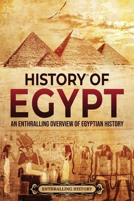 History of Egypt: An Enthralling Overview of Egyptian History by History, Enthralling