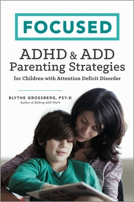 Focused: ADHD & Add Parenting Strategies for Children with Attention Deficit Disorder by Grossberg Psyd, Blythe