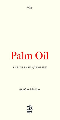 Palm Oil: The Grease of Empirevolume 4 by Haiven, Max