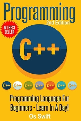 Programming: C ++ Programming: Programming Language For Beginners: LEARN IN A DAY! by Swift, Os