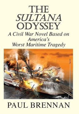 The Sultana Odyssey: A Civil War Novel Based on America's Worst Maritime Tragedy by Brennan, Paul