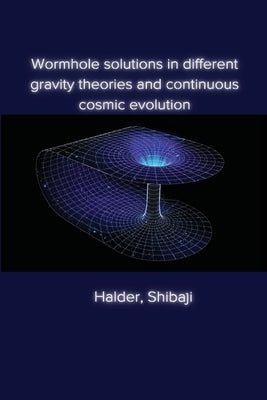 Wormhole solutions in different gravity theories and continuous cosmic evolution by Shibaji, Halder