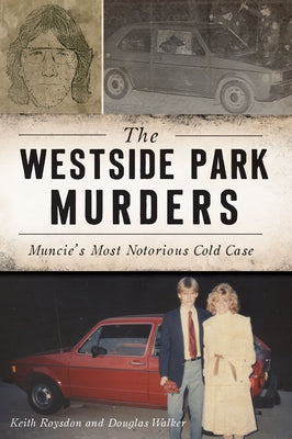 The Westside Park Murders: Muncie's Most Notorious Cold Case by Roysdon, Keith