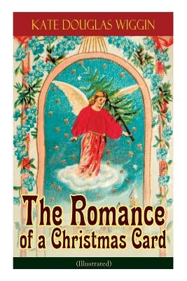 The Romance of a Christmas Card (Illustrated) by Wiggin, Kate Douglas