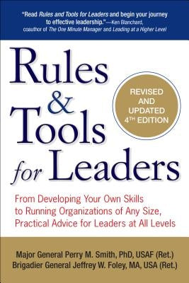 Rules & Tools for Leaders: From Developing Your Own Skills to Running Organizations of Any Size, Practical Advice for Leaders at All Levels by Smith, Perry M.