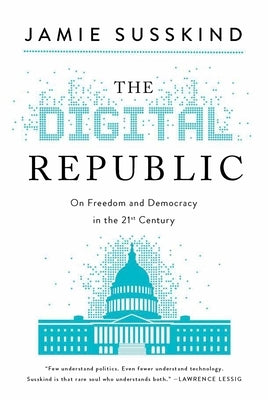 The Digital Republic: On Freedom and Democracy in the 21st Century by Susskind, Jamie