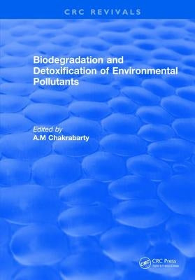 Biodegradation and Detoxification of Environmental Pollutants by Chakrabarty, A. M.