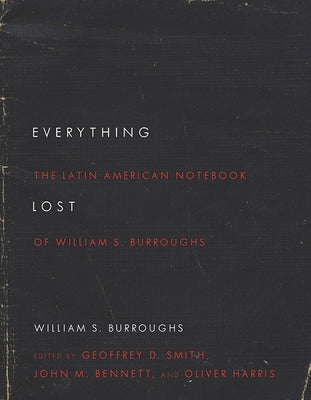 Everything Lost: The Latin American Notebook of William S. Burroughs, Revised Edition by Burroughs, William S.