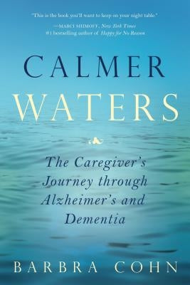 Calmer Waters: A Caregiver's Journey Through Alzheimer's and Dementia by Cohn, Barbra