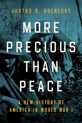 More Precious than Peace: A New History of America in World War I by Doenecke, Justus D.