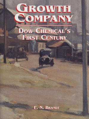 Growth Company: Dow Chemical's First Century by Brandt, E. N.