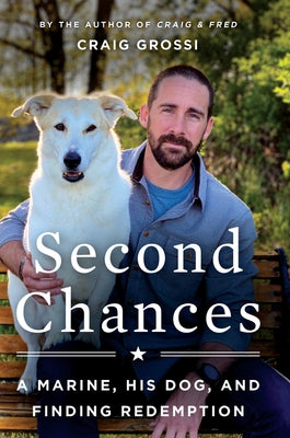 Second Chances: A Marine, His Dog, and Finding Redemption by Grossi, Craig