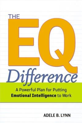 The EQ Difference: A Powerful Plan for Putting Emotional Intelligence to Work by Lynn, Adele