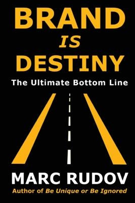 Brand Is Destiny: The Ultimate Bottom Line by Rudov, Marc H.