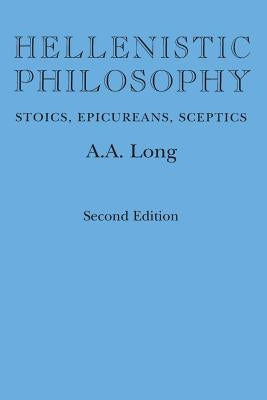 Hellenistic Philosophy: Stoics, Epicureans, Sceptics by Long, A. A.