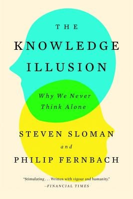 The Knowledge Illusion: Why We Never Think Alone by Sloman, Steven