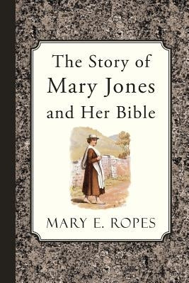 The Story of Mary Jones and Her Bible by Ropes, Mary E.