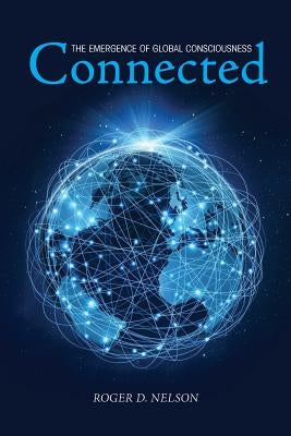 Connected: The Emergence of Global Consciousness by Nelson, Roger D.