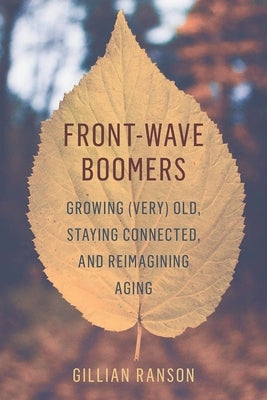 Front-Wave Boomers: Growing (Very) Old, Staying Connected, and Reimagining Aging by Ranson, Gillian